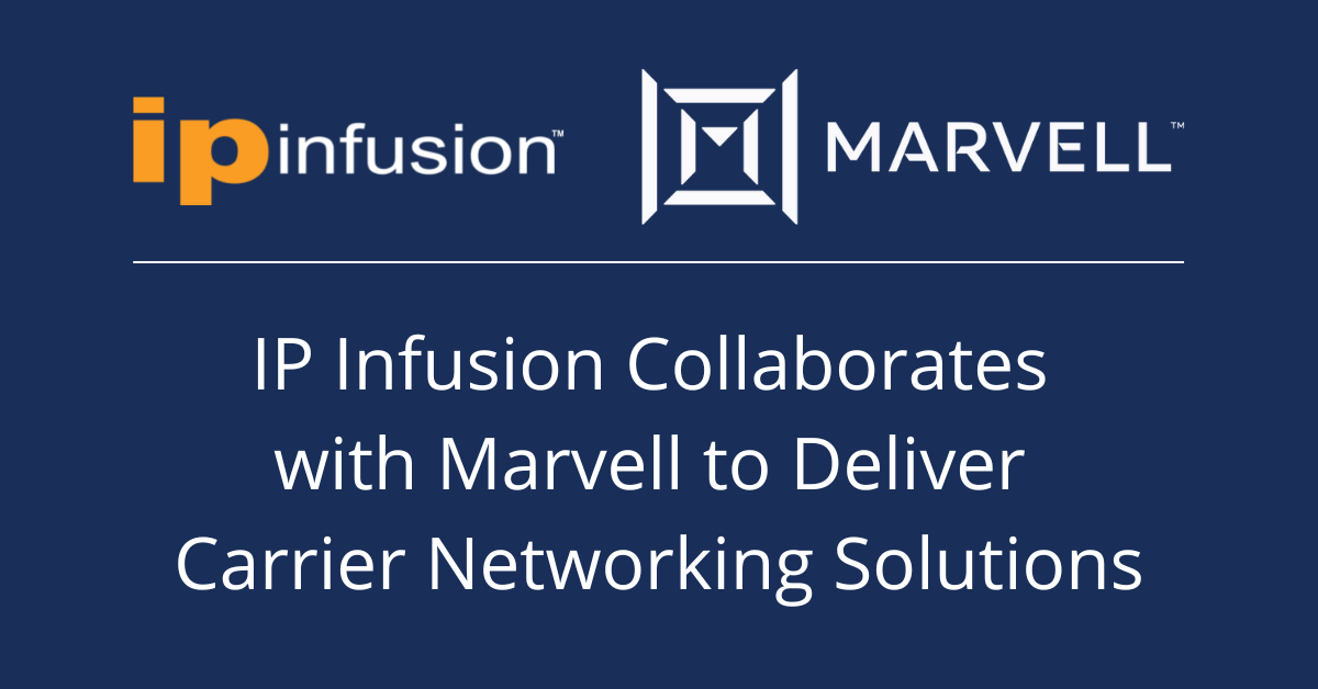 IP Infusion Collaborates with Marvell to Deliver Carrier Networking Solutions