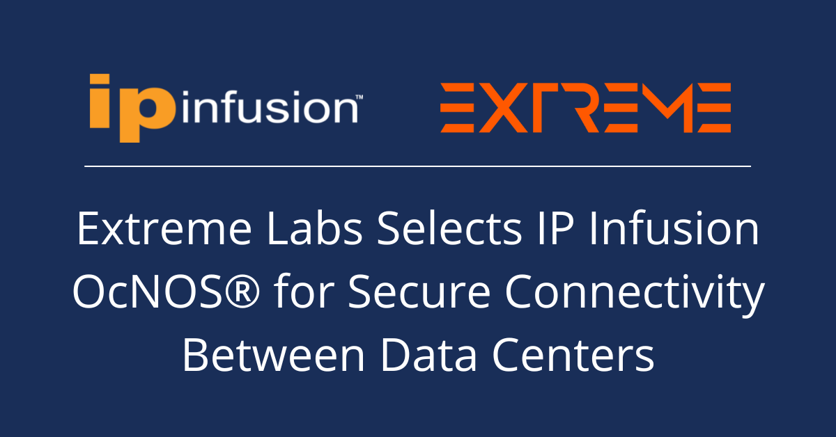 Extreme Labs Selects IP Infusion OcNOS® for Secure Connectivity Between Data Centers